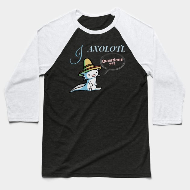 I Axolotl Questions - Cute Cartoon Axolotl with Mexican Hat Baseball T-Shirt by PositiveGraphic